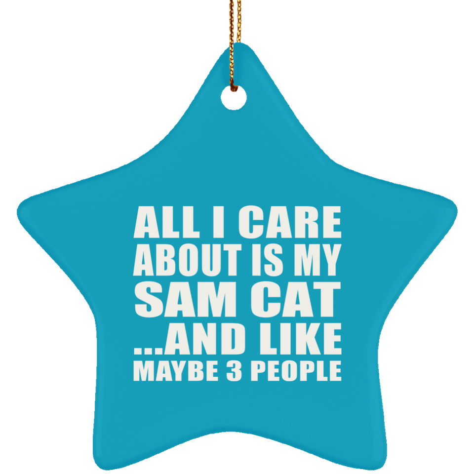 All I Care About Is My Sam Cat - Star Ornament