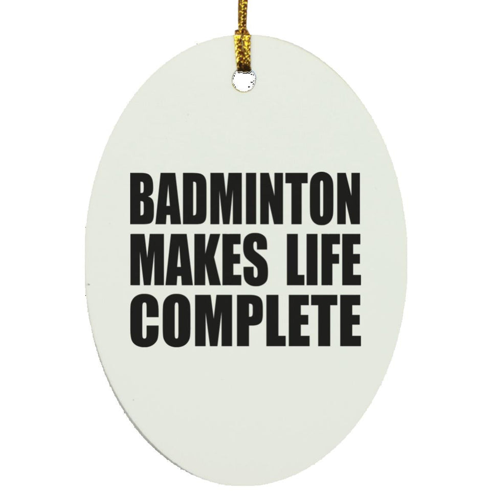 Badminton Makes Life Complete - Oval Ornament