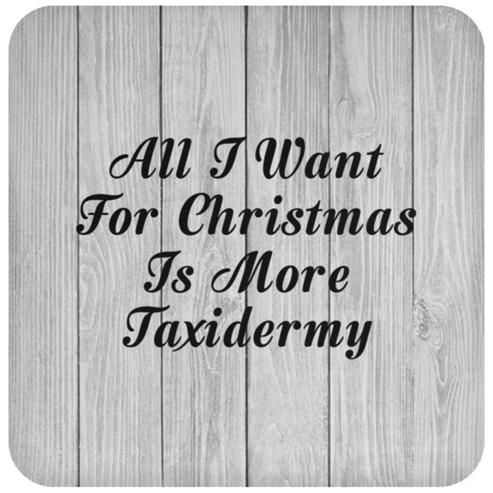 All I Want For Christmas Is More Taxidermy - Drink Coaster F