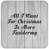 All I Want For Christmas Is More Taxidermy - Drink Coaster F