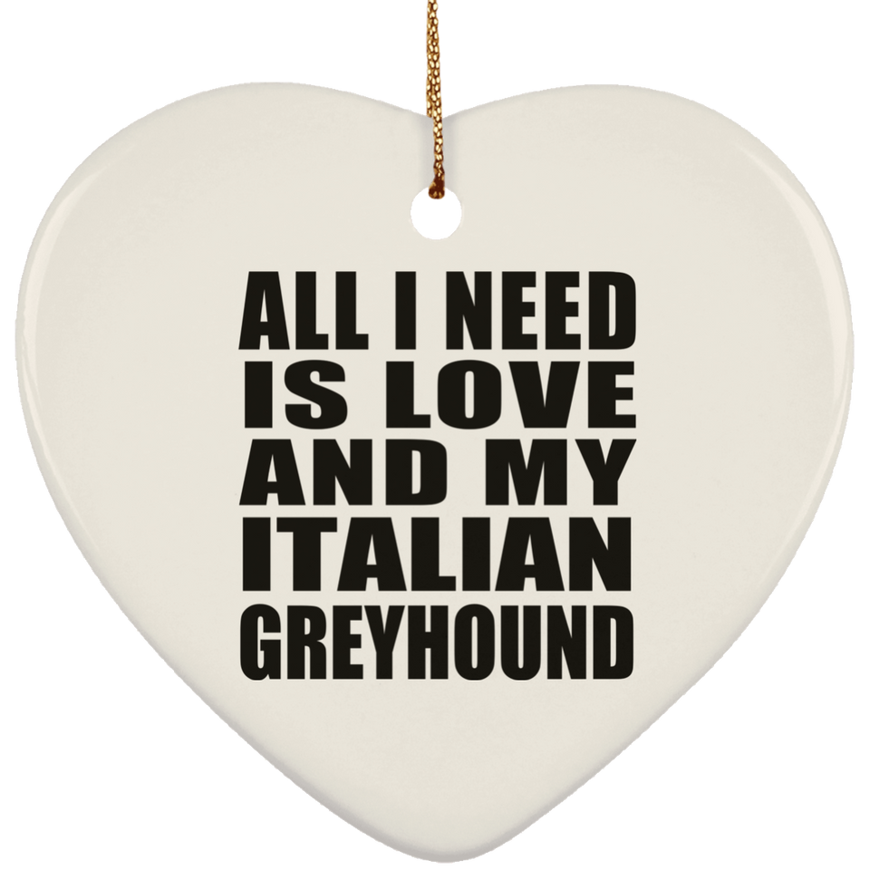 All I Need Is Love And My Italian Greyhound - Heart Ornament