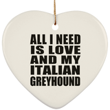 All I Need Is Love And My Italian Greyhound - Heart Ornament
