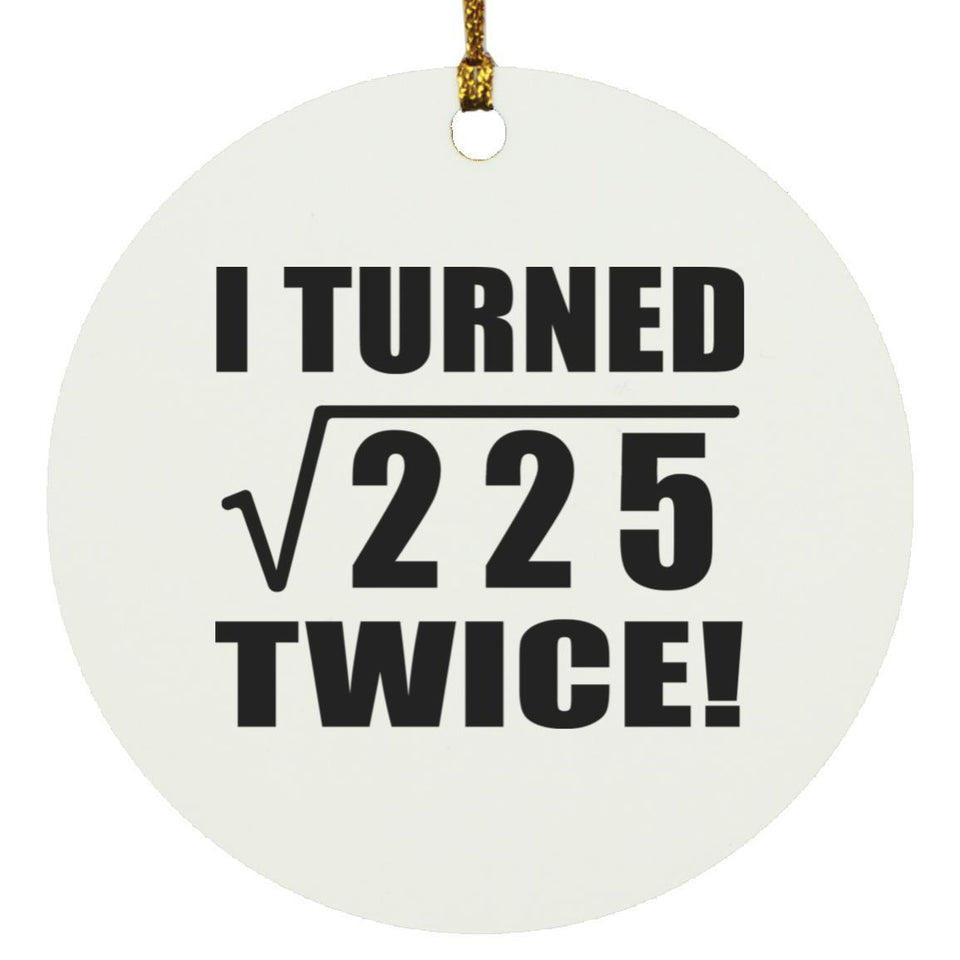 30th Birthday I Turned Square Root of 225 Twice - Circle Ornament