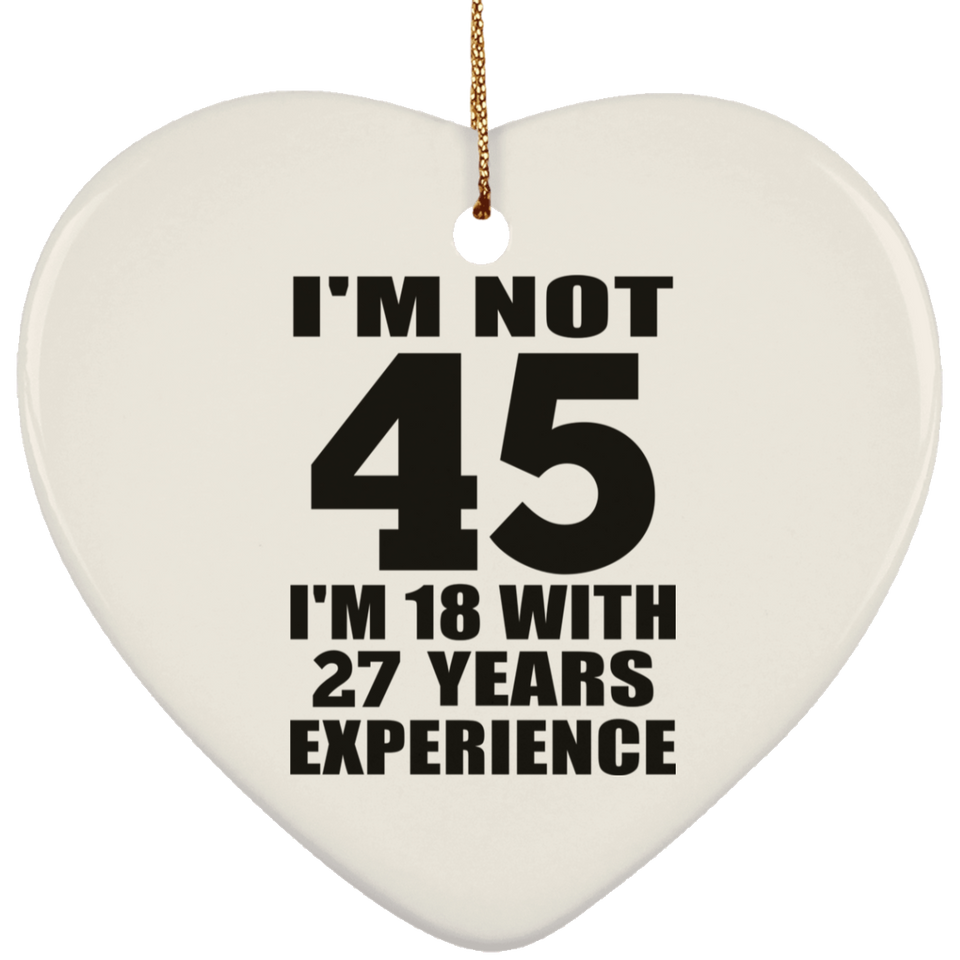 45th Birthday I'm Not 45 I'm 18 With 27 Years Experience - Heart Ornament