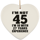 45th Birthday I'm Not 45 I'm 18 With 27 Years Experience - Heart Ornament