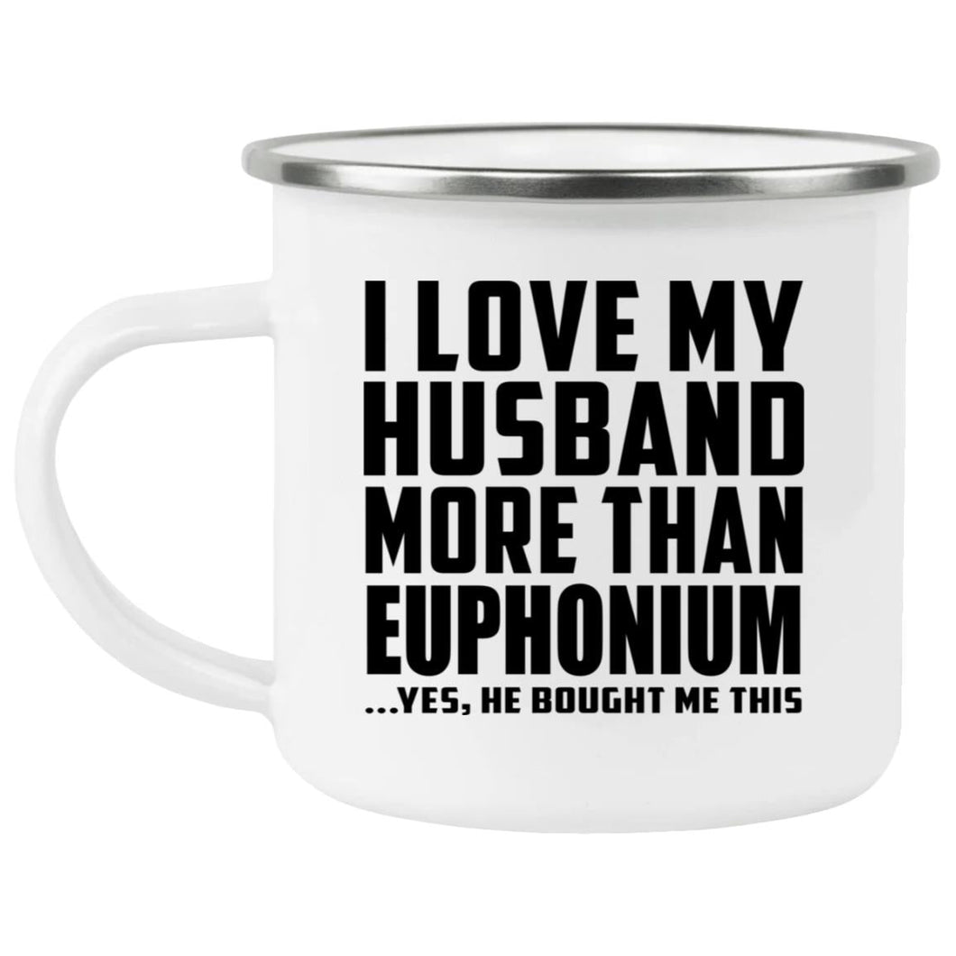 I Love My Husband More Than Euphonium - 12oz Camping Mug