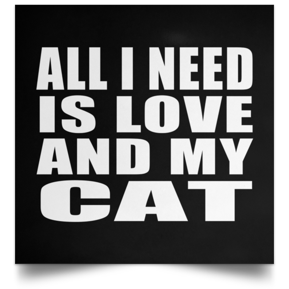 All I Need Is Love And My Cat - Poster Square