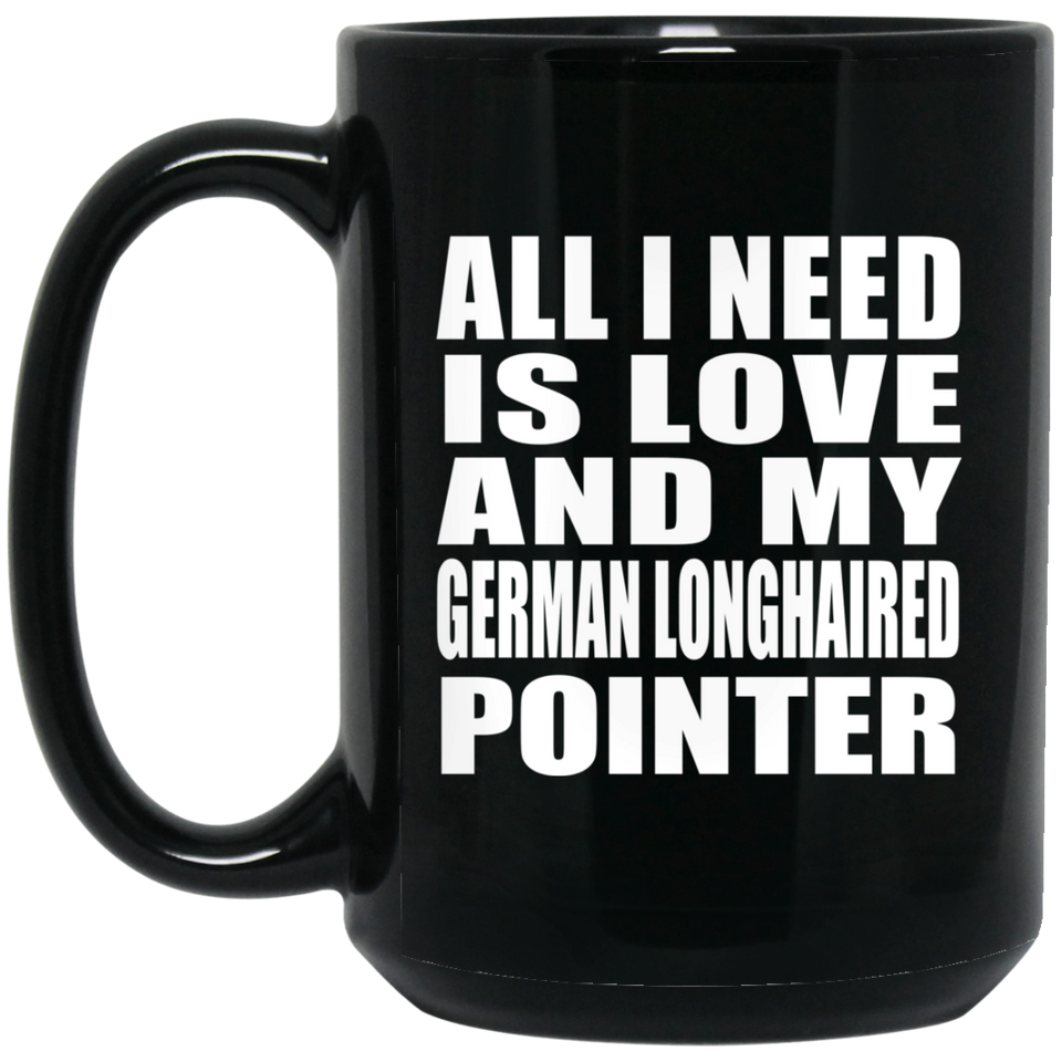 All I Need Is Love And My German Longhaired Pointer - 15 Oz Coffee Mug Black