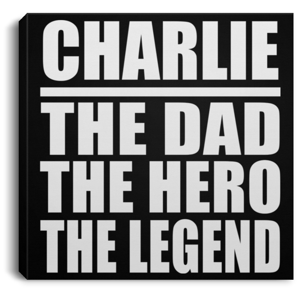 Charlie The Dad The Hero The Legend - Canvas Square