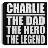 Charlie The Dad The Hero The Legend - Canvas Square