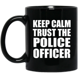 Keep Calm and Trust The Police Officer - 11oz Coffee Mug Black