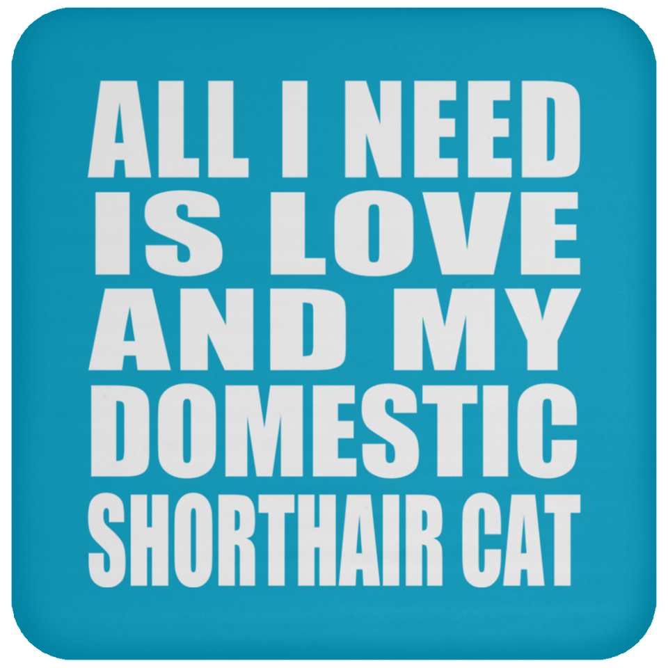 All I Need Is Love And My Domestic Shorthair Cat - Drink Coaster