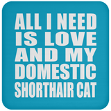 All I Need Is Love And My Domestic Shorthair Cat - Drink Coaster