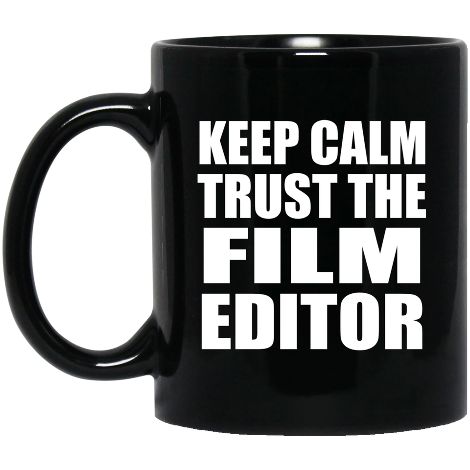 Keep Calm and Trust The Film Editor - 11oz Coffee Mug Black