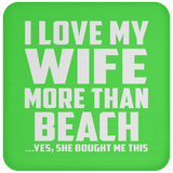 I Love My Wife More Than Beach - Drink Coaster
