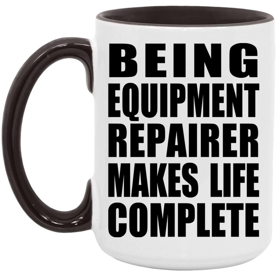 Being Equipment Repairer Makes Life Complete - 15oz Accent Mug Black