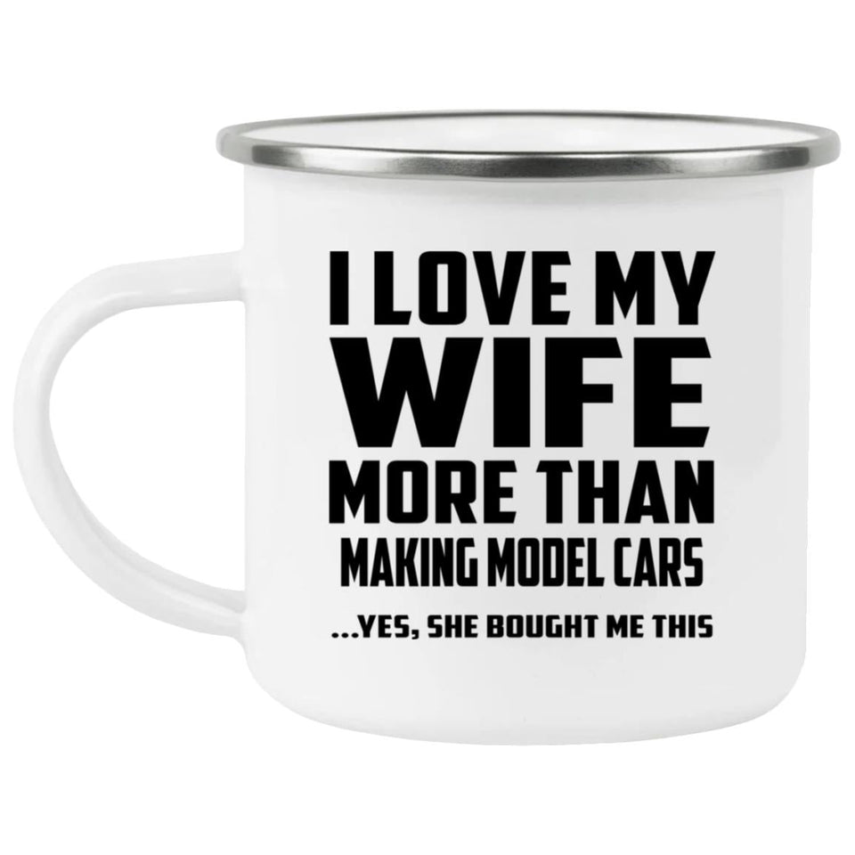 I Love My Wife More Than Making Model Cars - 12oz Camping Mug