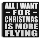 All I Want For Christmas Is More Flying - Canvas Square