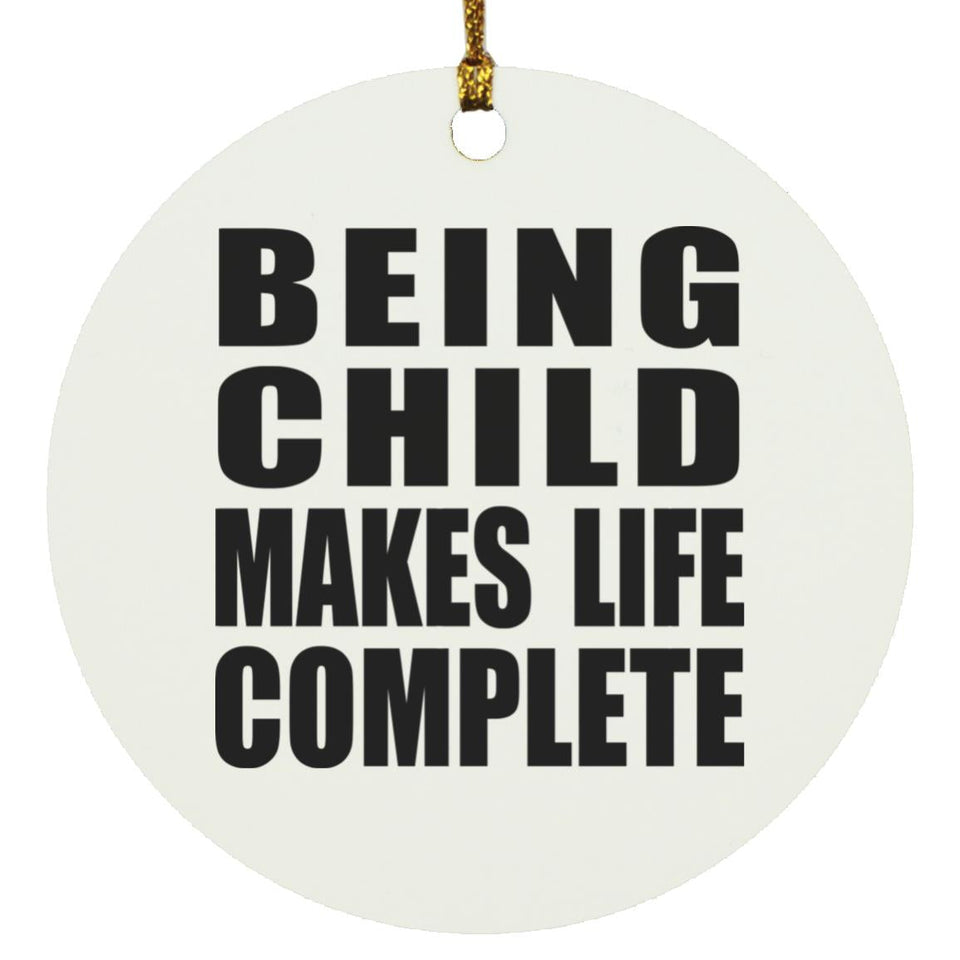 Being Child Makes Life Complete - Circle Ornament