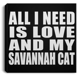 All I Need Is Love And My Savannah Cat - Canvas Square