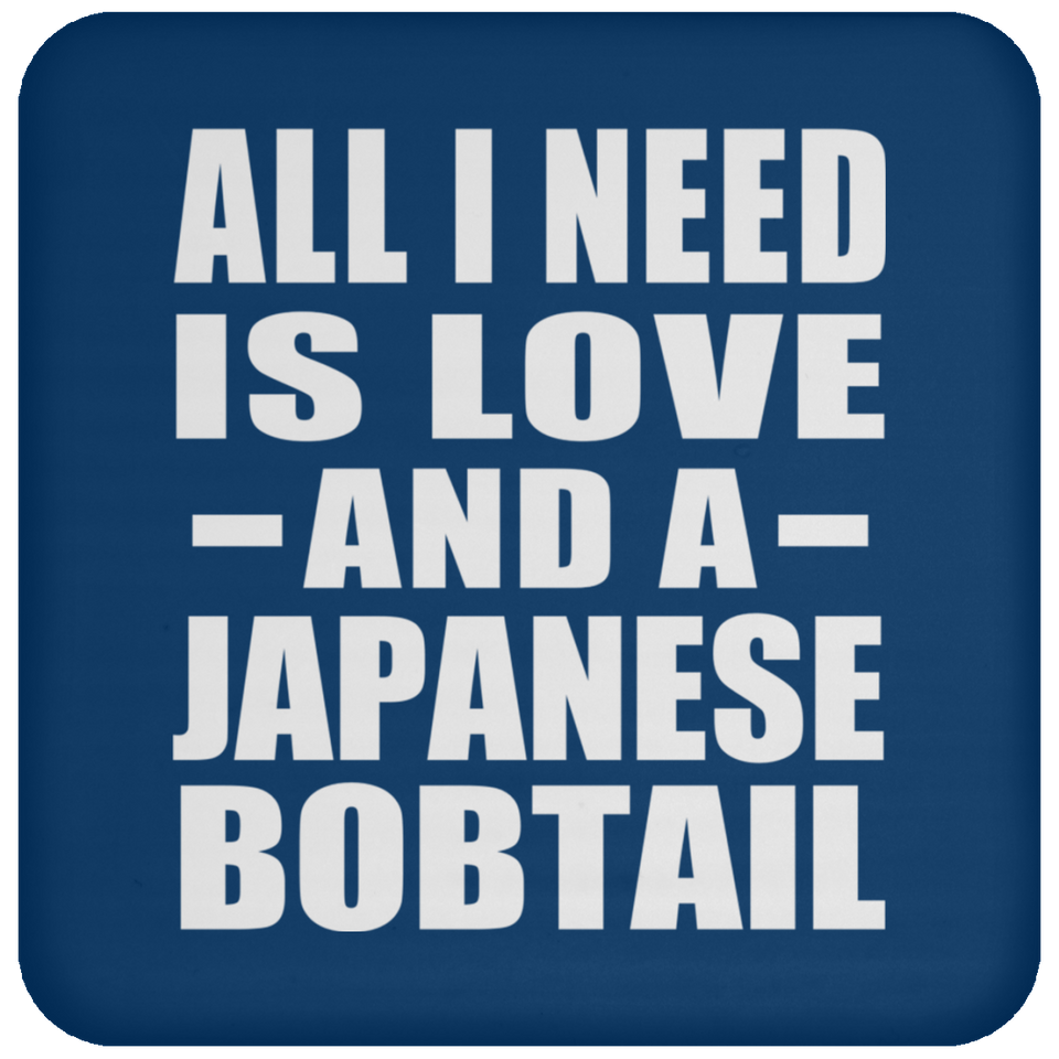 All I Need Is Love And A Japanese Bobtail - Drink Coaster