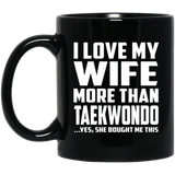 I Love My Wife More Than Taekwondo - 11 Oz Coffee Mug