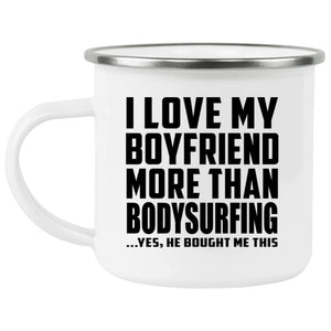 I Love My Boyfriend More Than Bodysurfing - 12oz Camping Mug