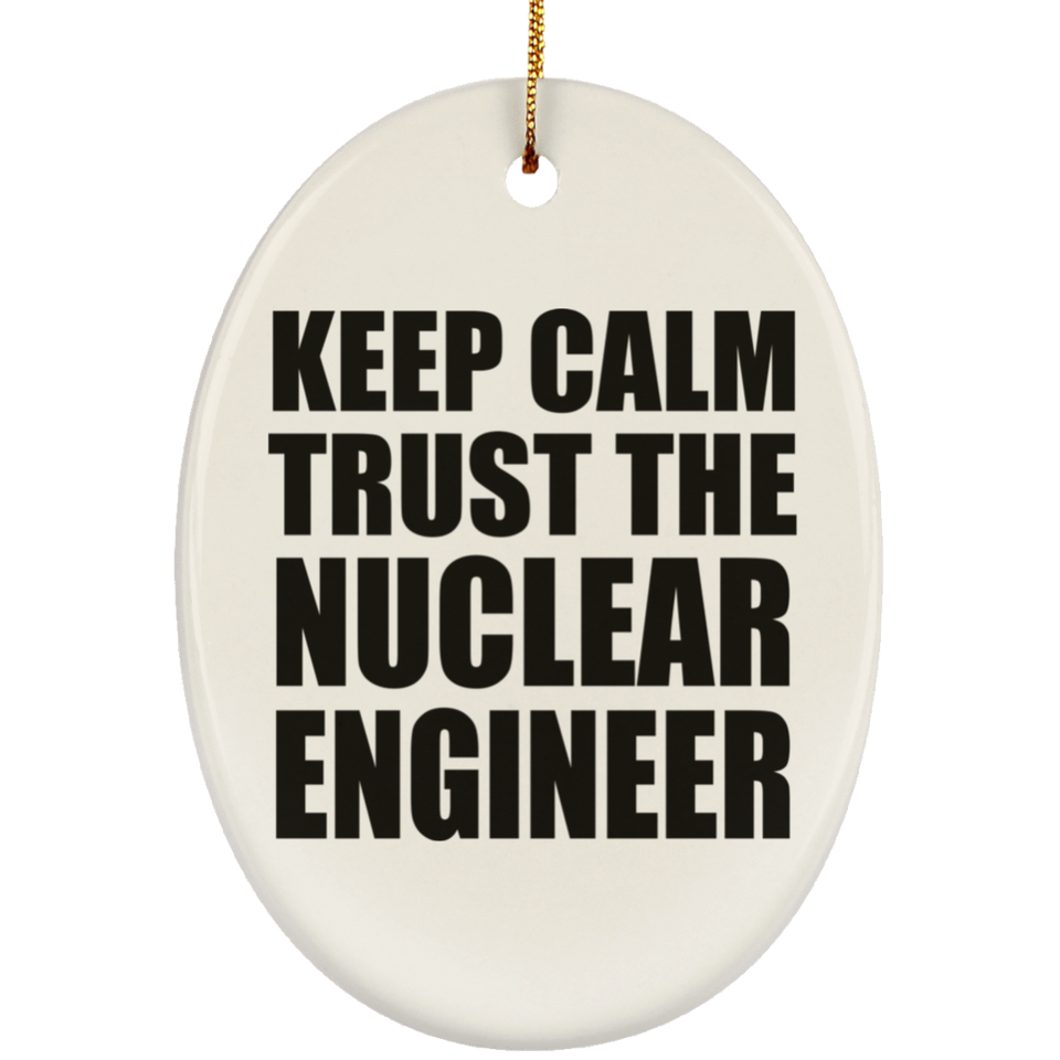 Keep Calm and Trust The Nuclear Engineer - Oval Ornament