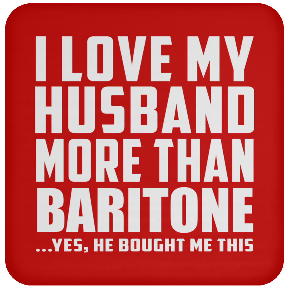 I Love My Husband More Than Baritone - Drink Coaster