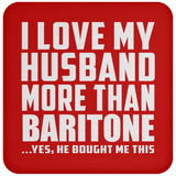 I Love My Husband More Than Baritone - Drink Coaster