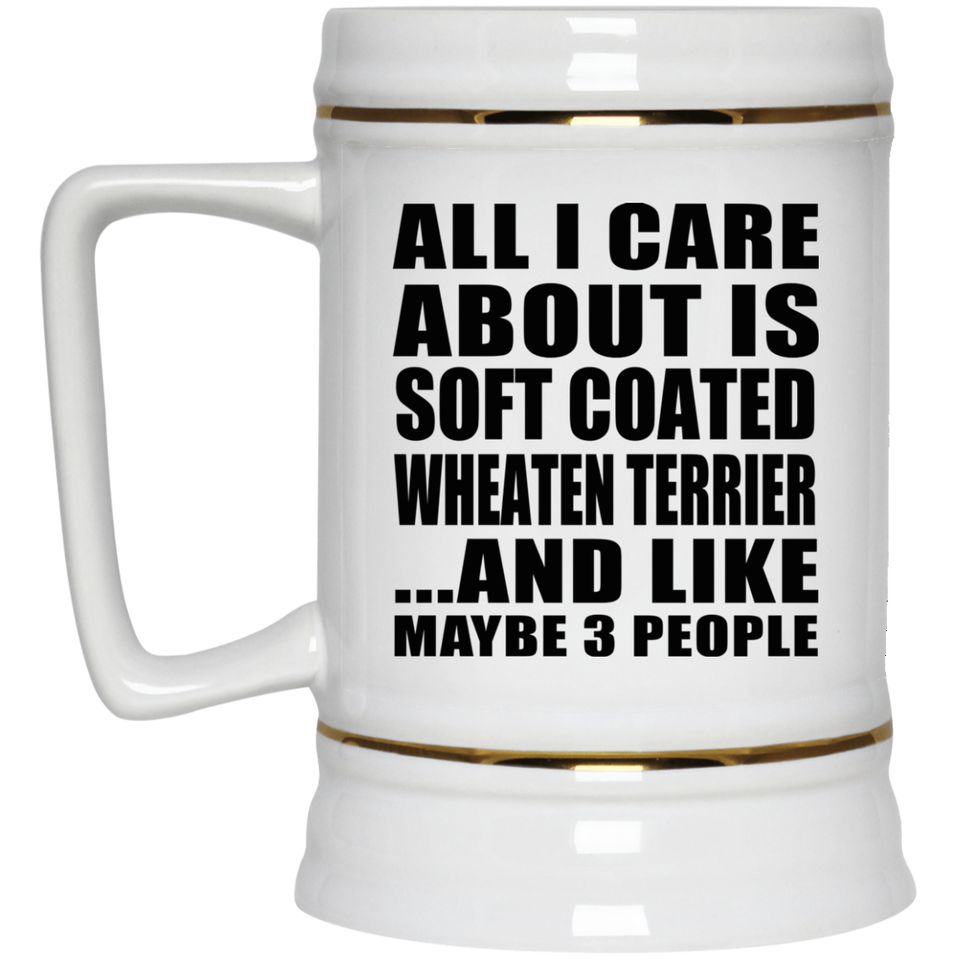 All I Care About Is Soft Coated Wheaten Terrier - Beer Stein
