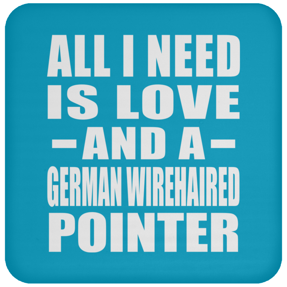 All I Need Is Love And A German Wirehaired Pointer - Drink Coaster
