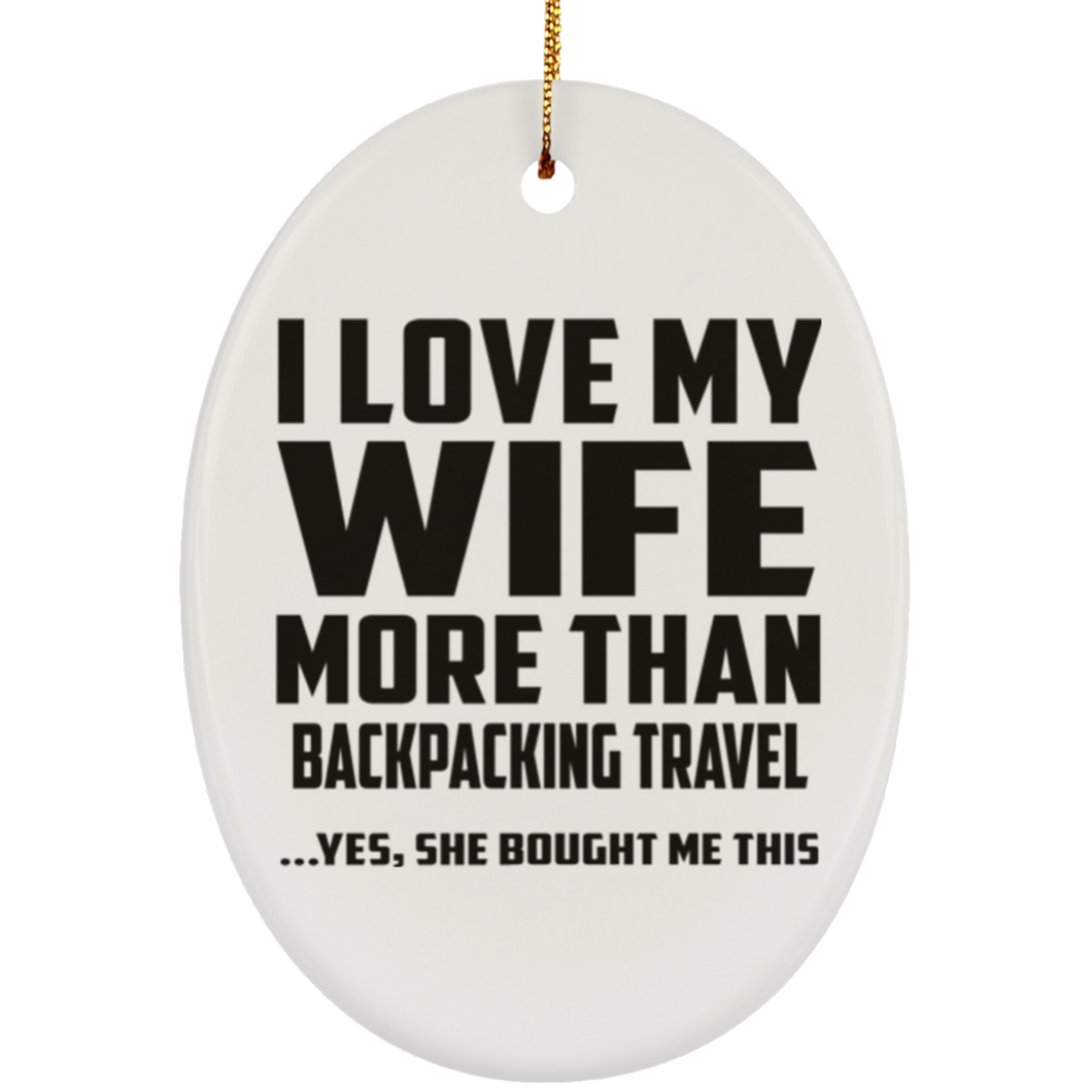I Love My Wife More Than Backpacking Travel - Oval Ornament