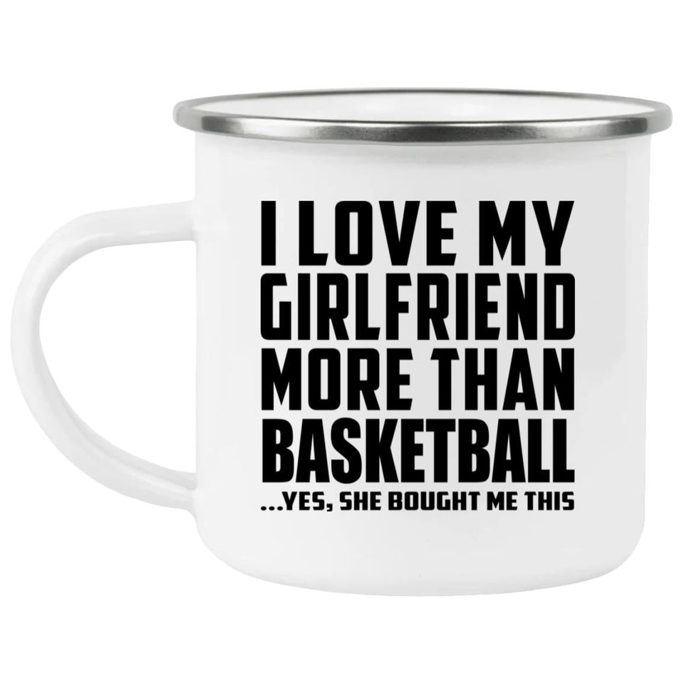 I Love My Girlfriend More Than Basketball - 12oz Camping Mug