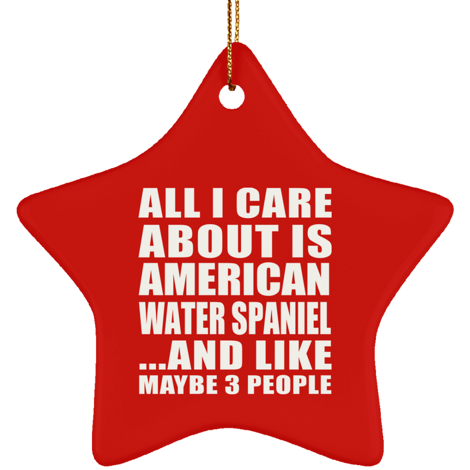 All I Care About Is American Water Spaniel - Star Ornament