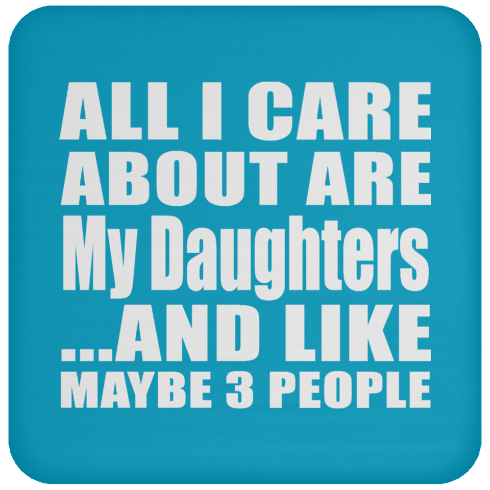 All I Care About Is My Daughters - Drink Coaster