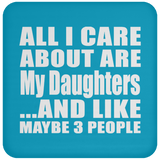 All I Care About Is My Daughters - Drink Coaster