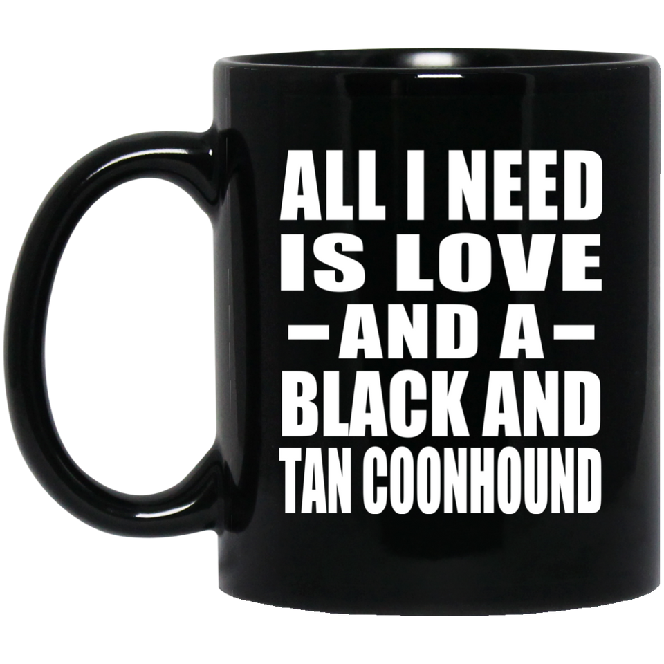 All I Need Is Love And A Black And Tan Coonhound - 11 Oz Coffee Mug Black
