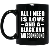 All I Need Is Love And A Black And Tan Coonhound - 11 Oz Coffee Mug Black