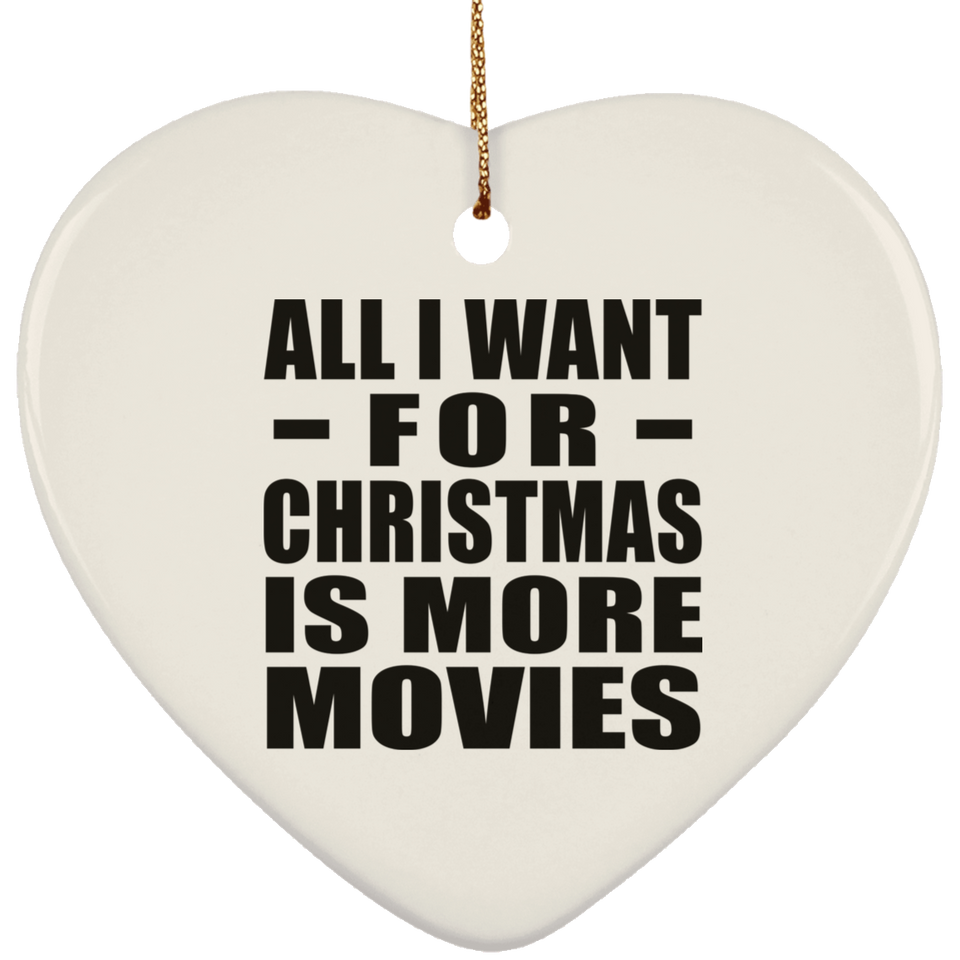 All I Want For Christmas Is More Movies - Heart Ornament