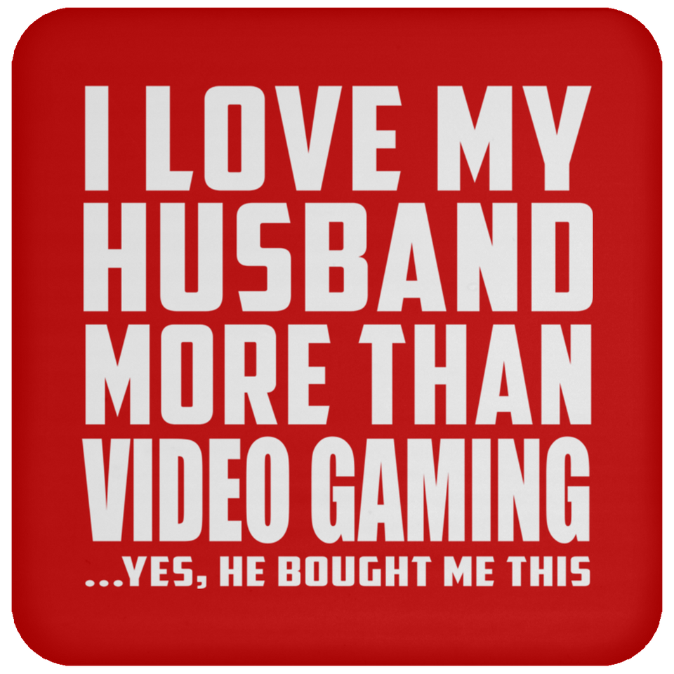 I Love My Husband More Than Video Gaming - Drink Coaster