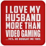I Love My Husband More Than Video Gaming - Drink Coaster