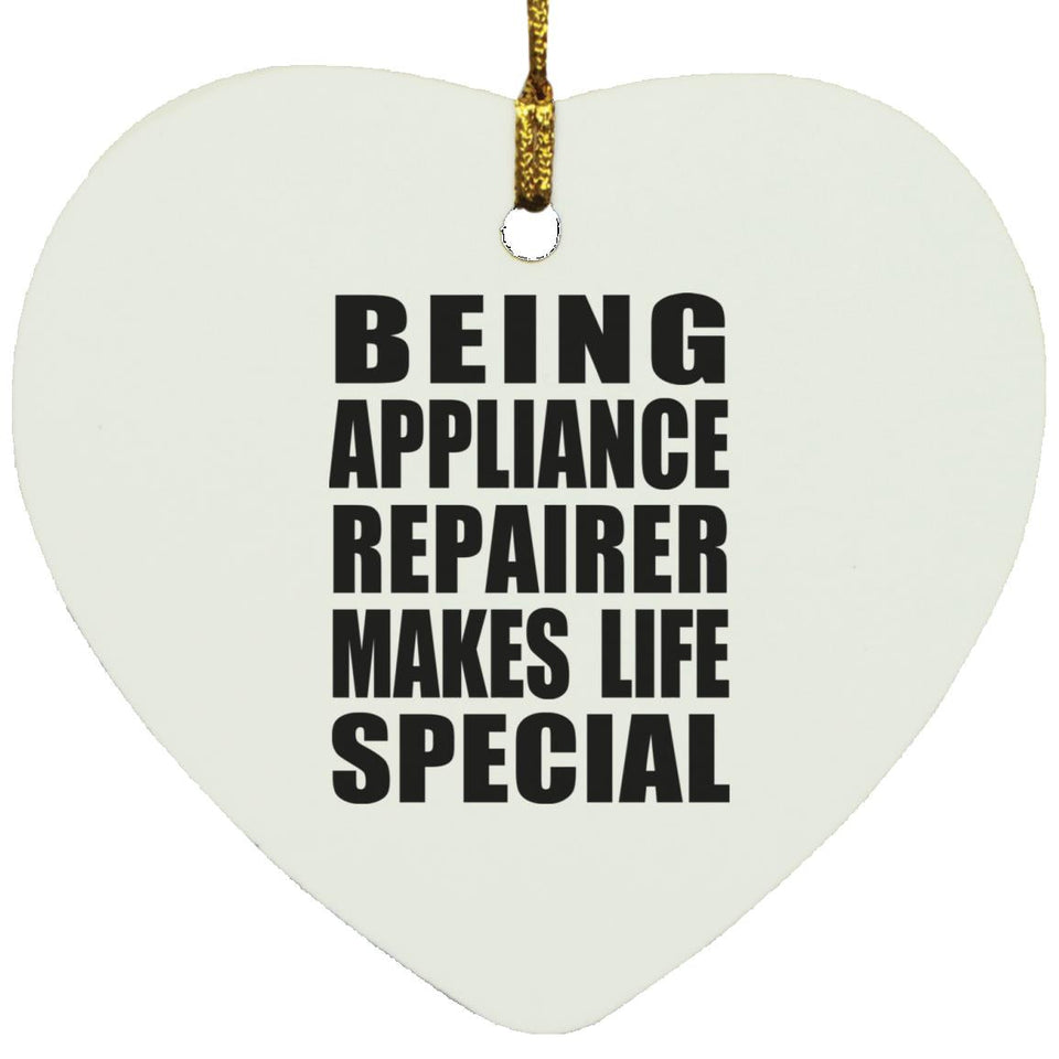 Being Appliance Repairer Makes Life Special - Heart Ornament