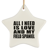 All I Need Is Love And My Field Spaniel - Star Ornament