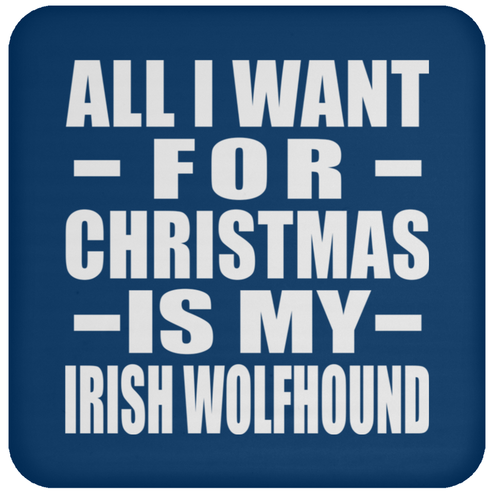 All I Want For Christmas Is My Irish Wolfhound - Coaster