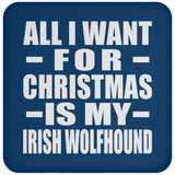 All I Want For Christmas Is My Irish Wolfhound - Coaster