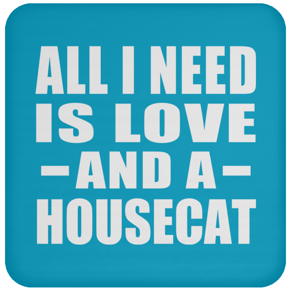 All I Need Is Love And A Housecat - Drink Coaster