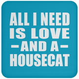 All I Need Is Love And A Housecat - Drink Coaster