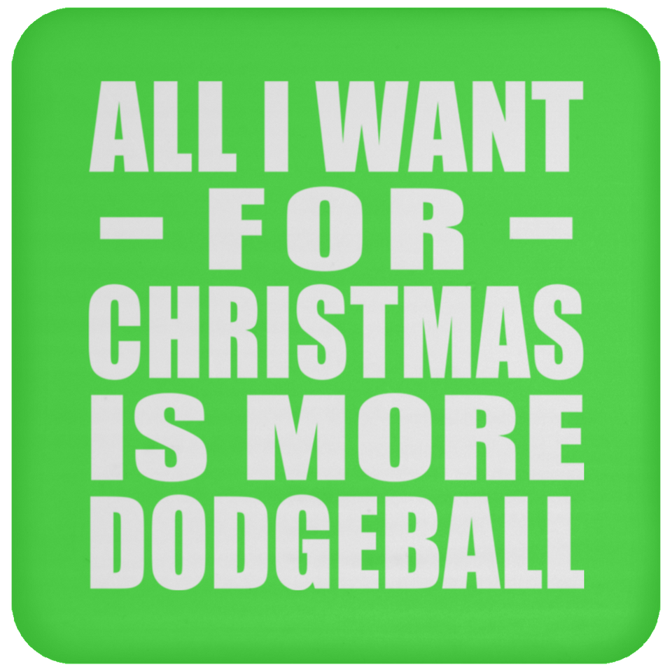 All I Want For Christmas Is More Dodgeball - Coaster