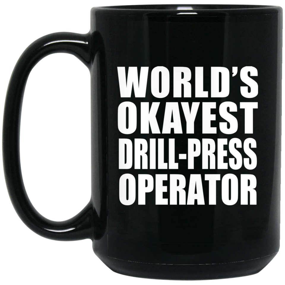 World's Okayest Drill-Press Operator - 15 Oz Coffee Mug Black